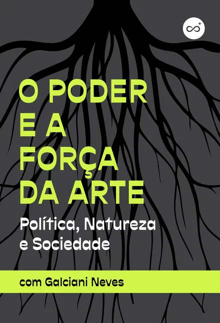 O Poder e a Força da Arte: Política, Natureza e Sociedade, com Galciani Neves